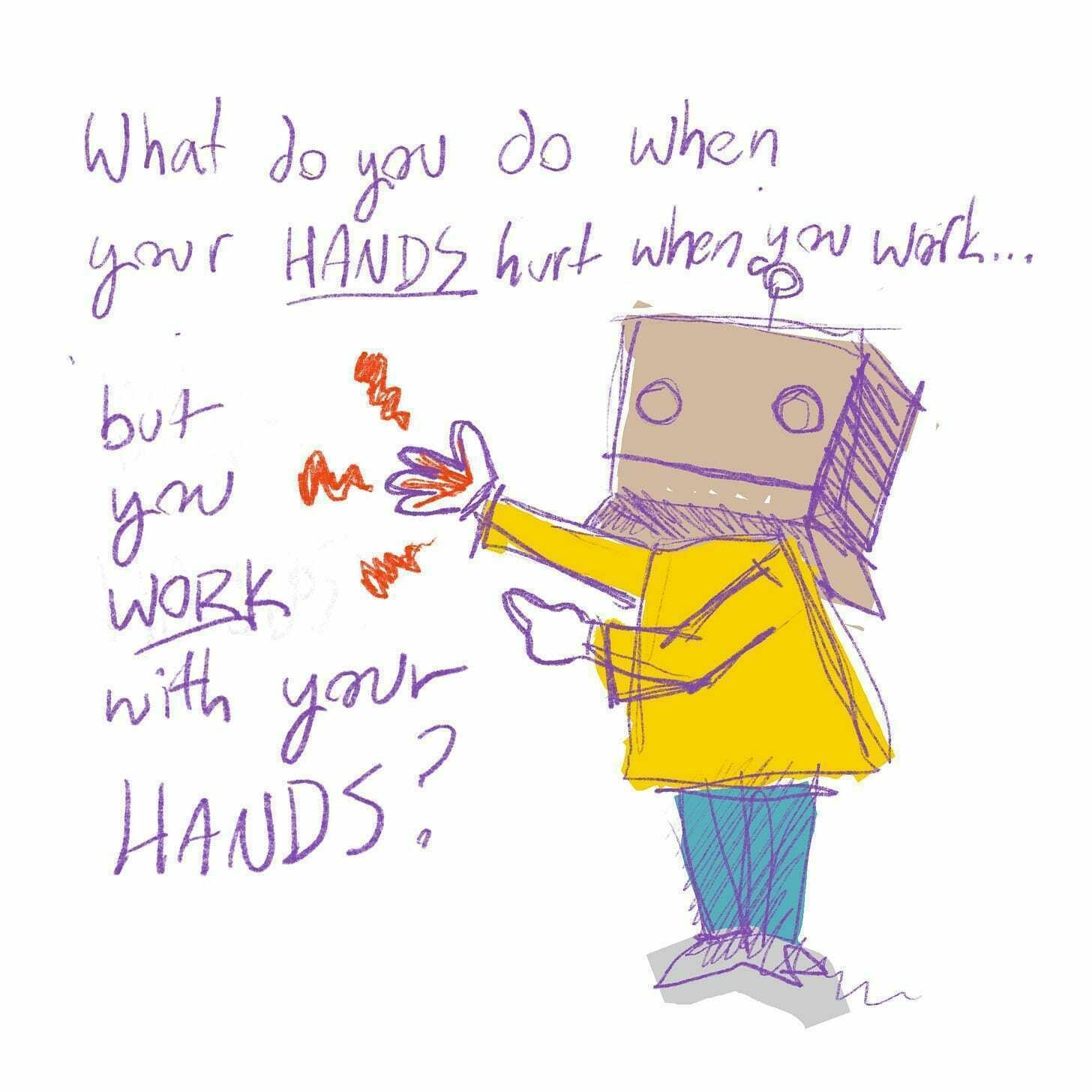 What do you do when your hands hurt when you work...but you work with your hands?